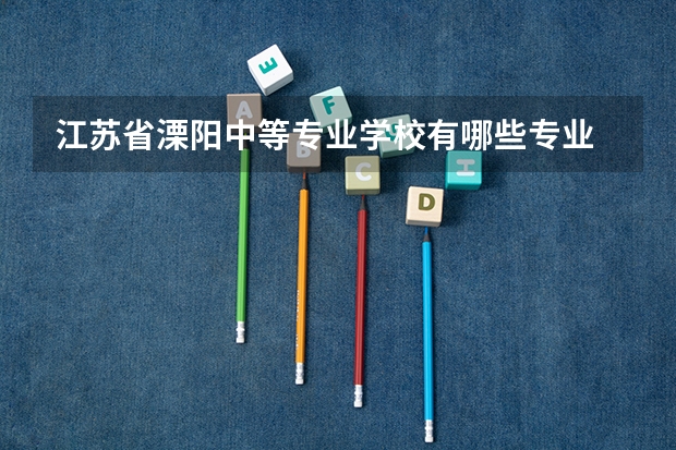 江苏省溧阳中等专业学校有哪些专业 面向哪些职业就业