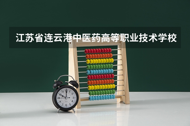 江苏省连云港中医药高等职业技术学校官网地址是什么 江苏省连云港中医药高等职业技术学校简介