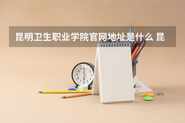 昆明卫生职业学院官网地址是什么 昆明卫生职业学院简介