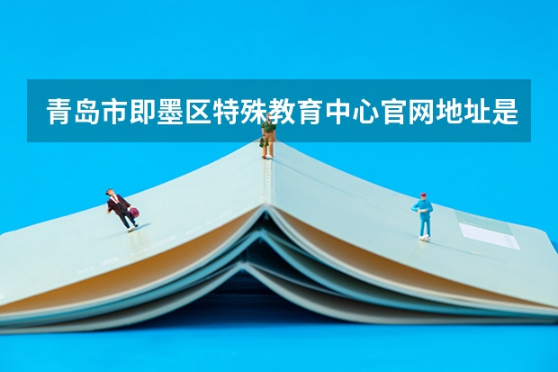 青岛市即墨区特殊教育中心官网地址是什么 青岛市即墨区特殊教育中心简介