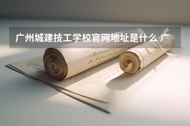 广州城建技工学校官网地址是什么 广州城建技工学校简介