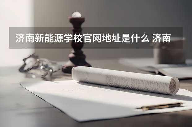 济南新能源学校官网地址是什么 济南新能源学校简介
