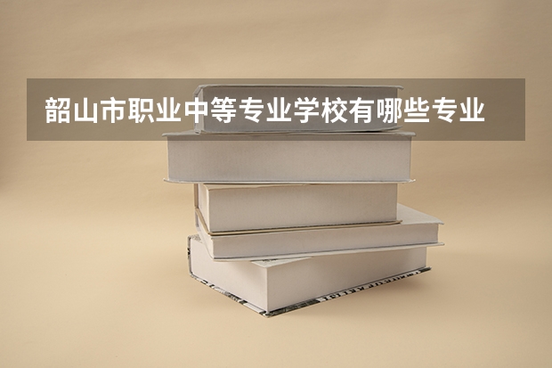 韶山市职业中等专业学校有哪些专业 面向哪些职业就业