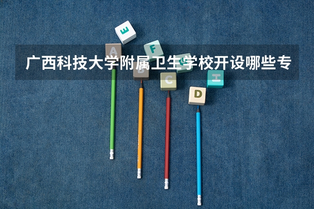 广西科技大学附属卫生学校开设哪些专业及就业岗位