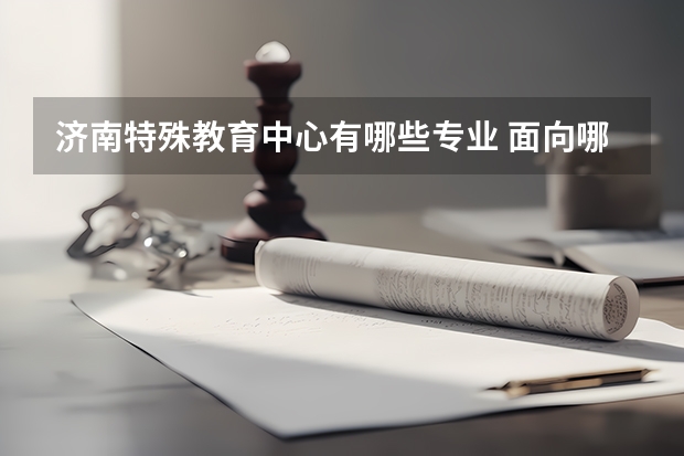 济南特殊教育中心有哪些专业 面向哪些职业就业