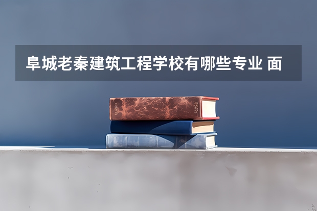 阜城老秦建筑工程学校有哪些专业 面向哪些职业就业
