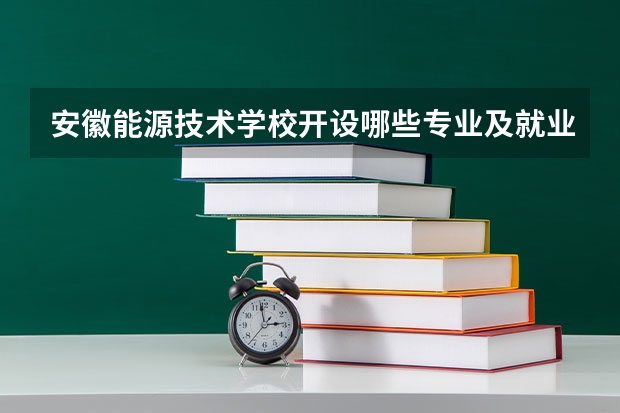 安徽能源技术学校开设哪些专业及就业岗位