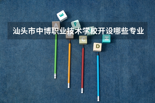 汕头市中博职业技术学校开设哪些专业及就业岗位
