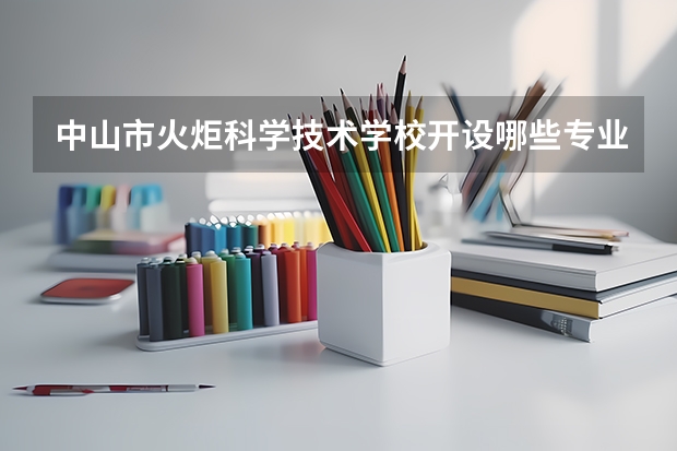 中山市火炬科学技术学校开设哪些专业及就业岗位