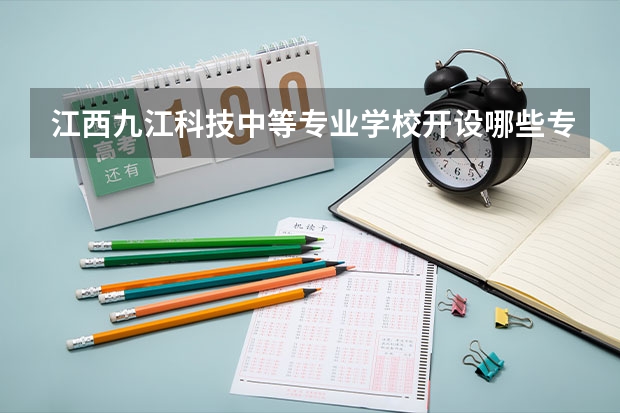 江西九江科技中等专业学校开设哪些专业及就业岗位