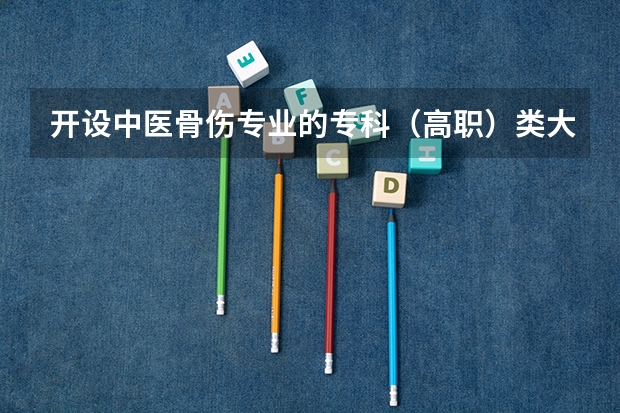 开设中医骨伤专业的专科（高职）类大学有哪些