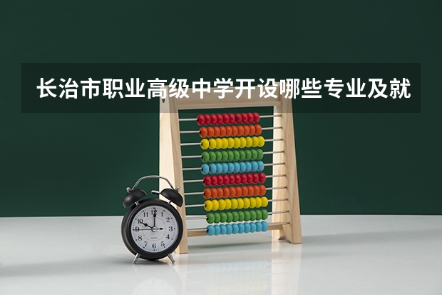 长治市职业高级中学开设哪些专业及就业岗位