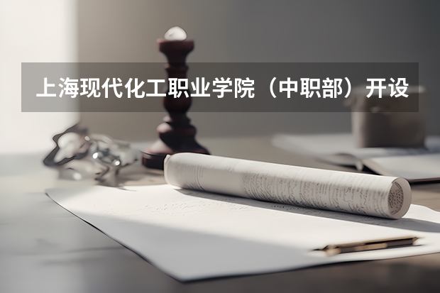 上海现代化工职业学院（中职部）开设哪些专业及就业岗位