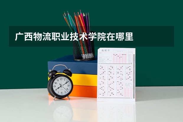 广西物流职业技术学院在哪里