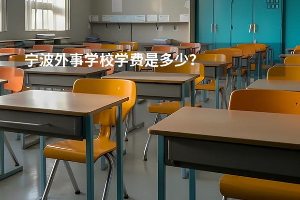 宁波外事学校学费是多少？