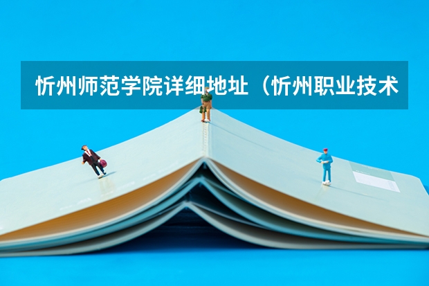 忻州师范学院详细地址（忻州职业技术学院院校代码）