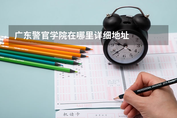 广东警官学院在哪里详细地址