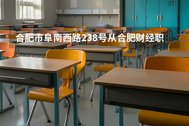 合肥市阜南西路238号从合肥财经职业学院怎么坐车过去