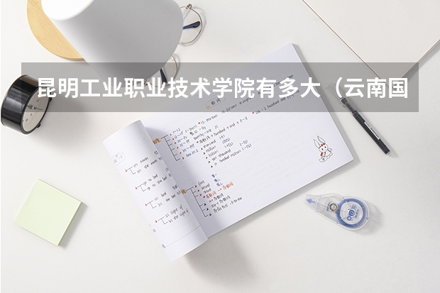 昆明工业职业技术学院有多大（云南国防工业职业技术学院地址）