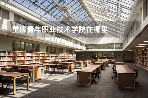 重庆青年职业技术学院在哪里