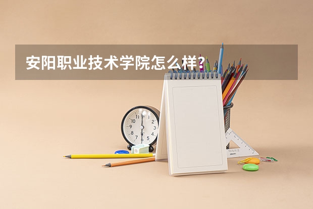 安阳职业技术学院怎么样？