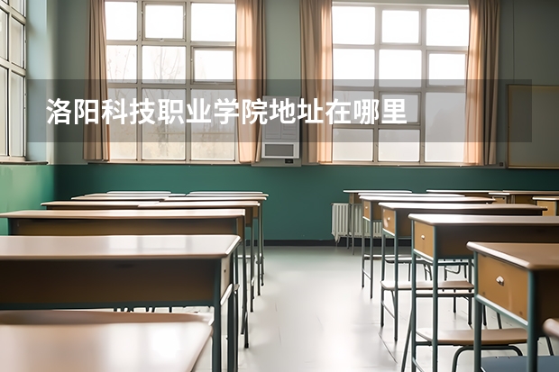 洛阳科技职业学院地址在哪里