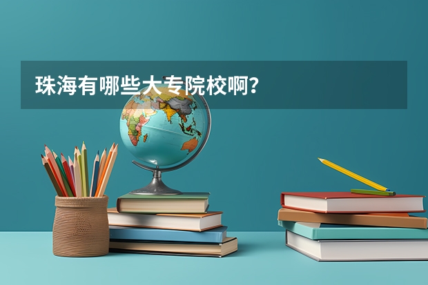 珠海有哪些大专院校啊？