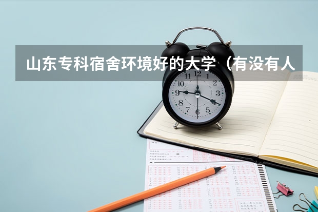 山东专科宿舍环境好的大学（有没有人知道山东水利职业学院在日照的地址。）