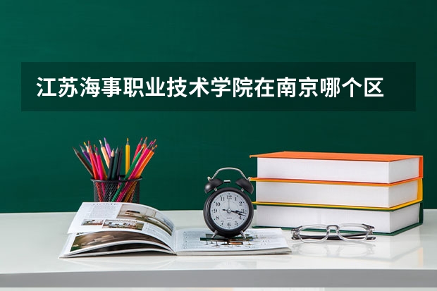 江苏海事职业技术学院在南京哪个区