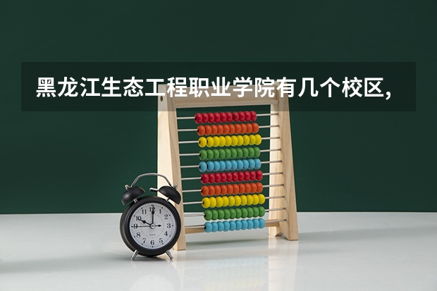 黑龙江生态工程职业学院有几个校区,哪个校区最好及各校区介绍