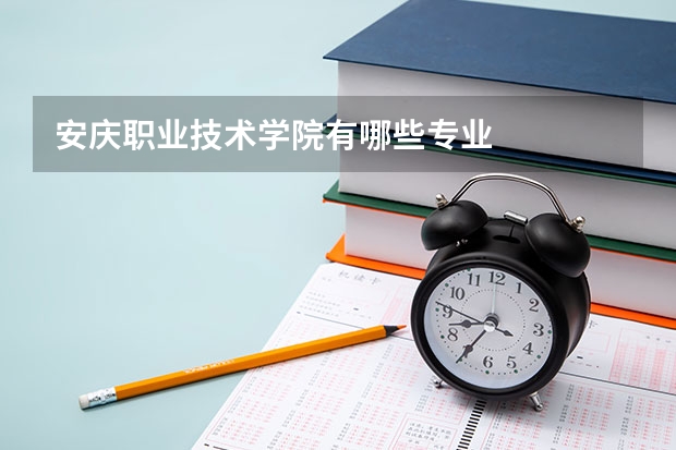 安庆职业技术学院有哪些专业