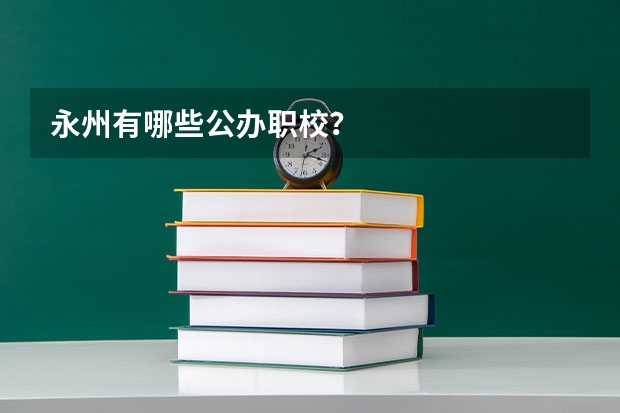 永州有哪些公办职校？