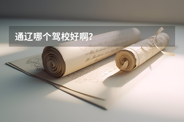 通辽哪个驾校好啊？