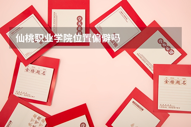 仙桃职业学院位置偏僻吗