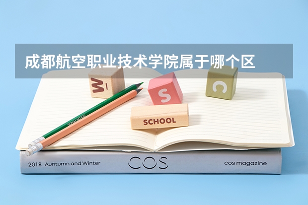 成都航空职业技术学院属于哪个区