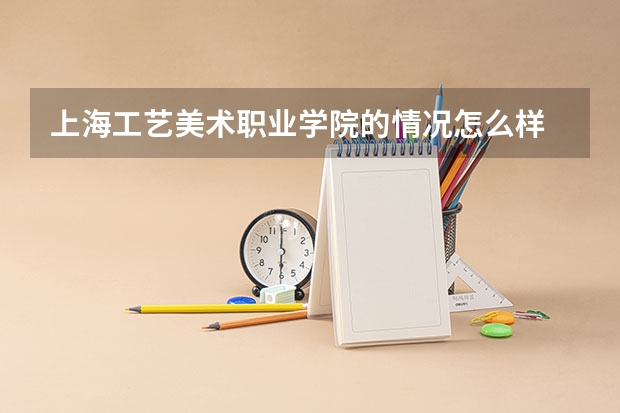 上海工艺美术职业学院的情况怎么样 请详细