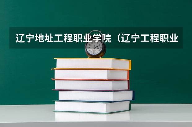 辽宁地址工程职业学院(辽宁工程职业学院报考政策解读)