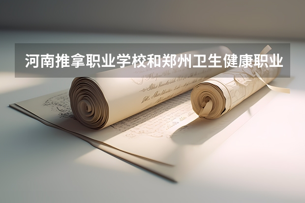 河南推拿职业学校和郑州卫生健康职业学校哪个厉害？