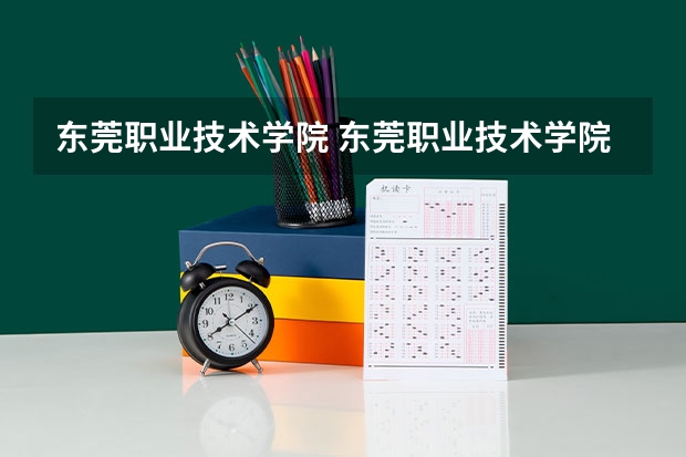 东莞职业技术学院 东莞职业技术学院普通高考招生简章,招生专业 东莞职业技术学院多大