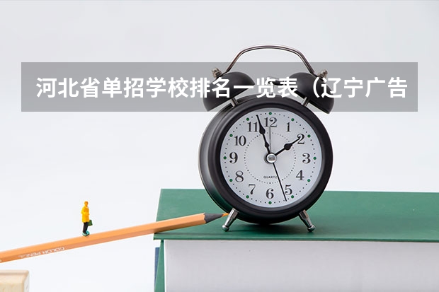 河北省单招学校排名一览表（辽宁广告职业学院地址）