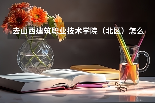 去山西建筑职业技术学院（北区）怎么坐车？