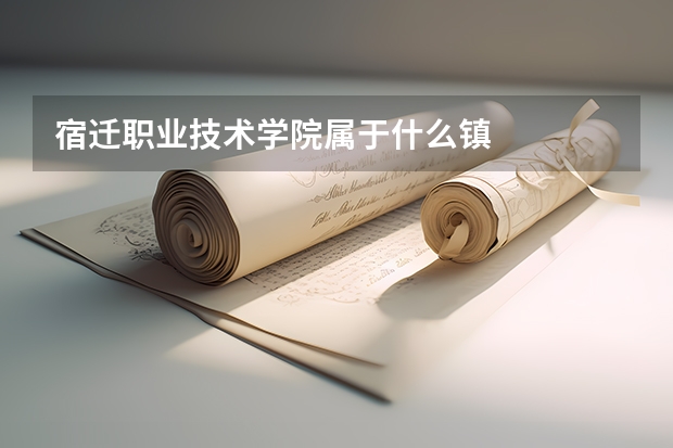 宿迁职业技术学院属于什么镇