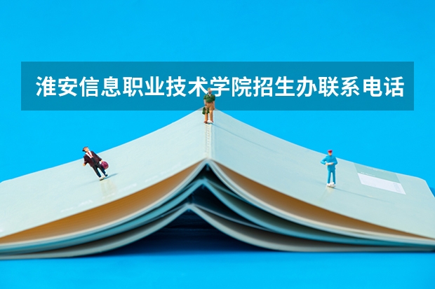 淮安信息职业技术学院招生办联系电话（安徽警官职业学院教务处电话 附号码及其他联系方式）