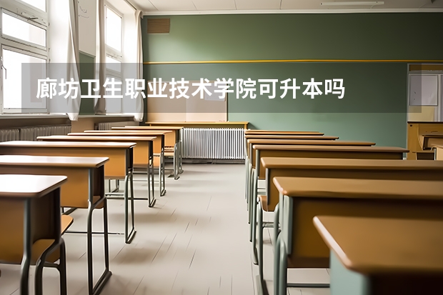 廊坊卫生职业技术学院可升本吗