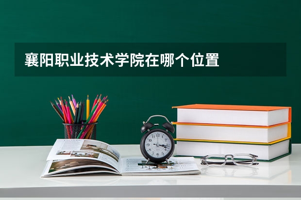 襄阳职业技术学院在哪个位置