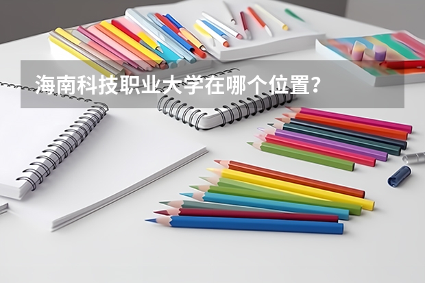 海南科技职业大学在哪个位置？
