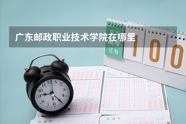 广东邮政职业技术学院在哪里
