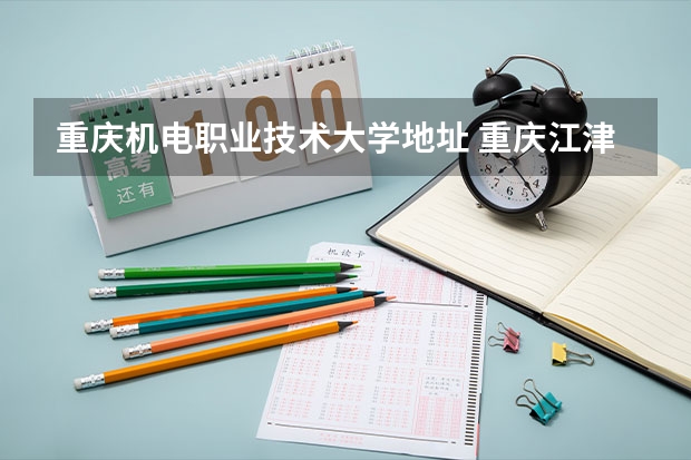 重庆机电职业技术大学地址 重庆江津有几所大学 重庆万州三峡水电职业学校地址