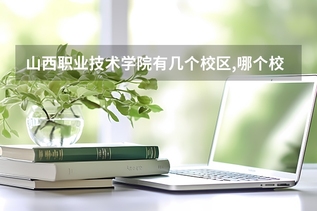 山西职业技术学院有几个校区,哪个校区最好及各校区介绍