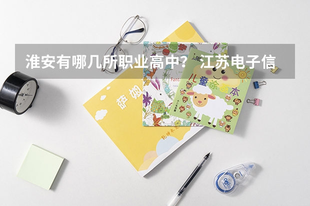 淮安有哪几所职业高中？ 江苏电子信息职业学院 江苏电子信息职业技术学院地址